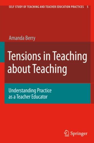 Tensions in Teaching about Teaching: Understanding Practice as a Teacher Educator (Self-Study of Teaching and Teacher Education Practices, Band 5)