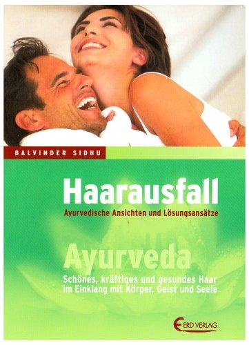 Haarausfall - Ayurvedische Ansichten und Lösungsansätze: Ayurveda-Schönes, kräftiges und gesundes Haar im Einklang mit Körper, Geist und Seele