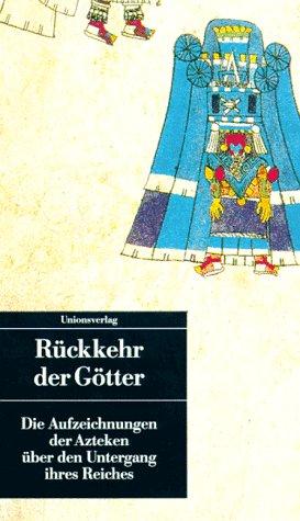 Rückkehr der Götter. Die Aufzeichnungen der Azteken über den Untergang ihres Reiches.