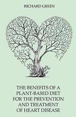 The Benefits of a Plant-Based Diet for the Prevention and Treatment of Heart Disease