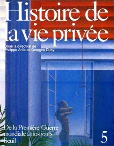 Histoire de la vie privée. Vol. 5. De la Première Guerre mondiale à nos jours