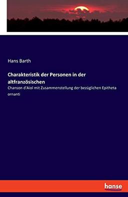 Charakteristik der Personen in der altfranzösischen: Chanson d'Aiol mit Zusammenstellung der bezüglichen Epitheta ornanti