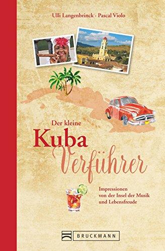 Reise-Lesebuch Kuba: Der kleine Kuba-Verführer. Impressionen von der Insel der Musik und Lebensfreude, aus Havanna und Trinidad. Geschichten für einen unvergesslichen Karibik-Urlaub.