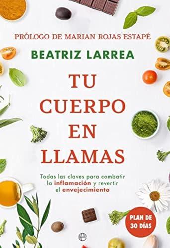 Tu cuerpo en llamas: Todas las claves para combatir la inflamación y revertir el envejecimiento