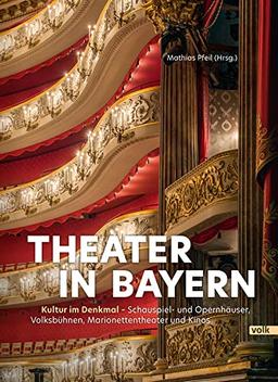 Theater in Bayern: Kultur im Denkmal - Schauspiel- und Opernhäuser, Volksbühnen, Marionettentheater und Kinos (Genuss mit Geschichte)