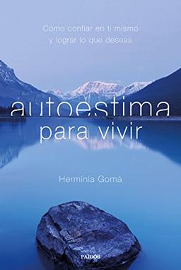 Autoestima para vivir : cómo confiar en ti mismo y lograr lo que deseas (Divulgación)