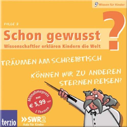 Schon gewusst? Wissenschaftler erklären Kindern die Welt, Audio-CDs, Folge.3 : Träumen am Schreibtisch / Können wir zu anderen Sternen reisen?, Audio-CD