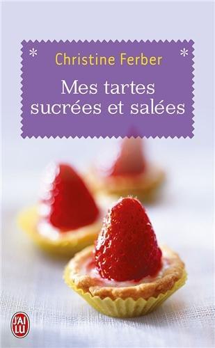 Mes tartes sucrées et salées : 130 recettes inédites et savoureuses