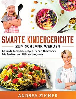 Smarte Kindergerichte zum schlank werden: Gesunde Familien-Rezepte für den Thermomix. Mit Punkten und Nährwertangaben