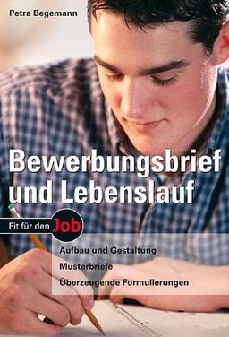 Petra Begemann: Bewerbungsbrief und Lebenslauf: Aufbau und Gestaltung - Musterbriefe - Überzeugende Formulierungen