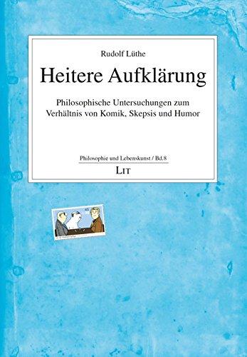 Heitere Aufklärung: Philosophische Untersuchungen zum Verhältnis von Komik, Skepsis und Humor