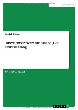 Unterrichtsentwurf zur Ballade ,Der Zauberlehrling'