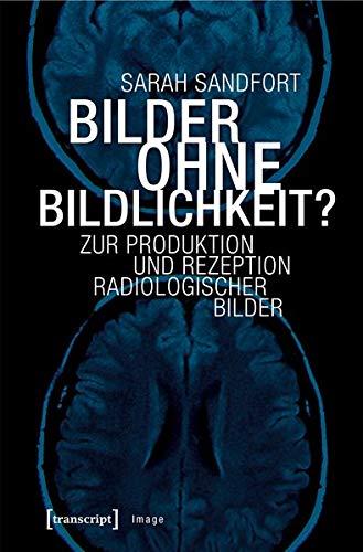 Bilder ohne Bildlichkeit?: Zur Produktion und Rezeption radiologischer Bilder (Image, Bd. Nr. 153)