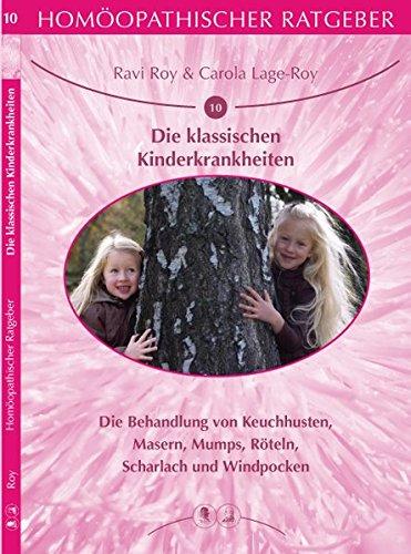 Homöopathischer Ratgeber Die klassischen Kinderkrankheiten: Die Behandlung von Keuchhusten, Masern, Mumps, Röteln, Scharlach und Windpocken