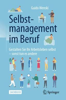 Selbstmanagement im Beruf: Gestalten Sie Ihr Arbeitsleben selbst - sonst tun es andere