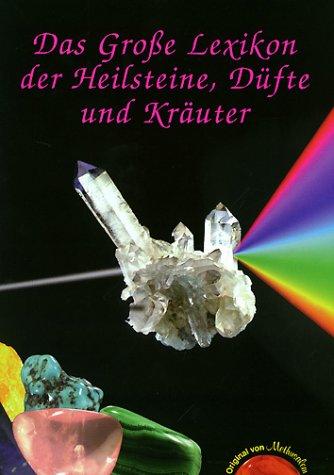 Das Grosse Lexikon der Heilsteine, Düfte und Kräuter: Das große Lexikon der Heilsteine, Düfte und Kräuter