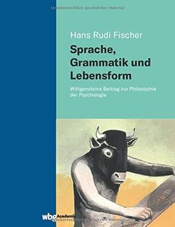 Sprache, Grammatik und Lebensform: Wittgensteins Beitrag zur Philosophie der Psychologie