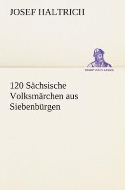 120 Sächsische Volksmärchen aus Siebenbürgen (TREDITION CLASSICS)