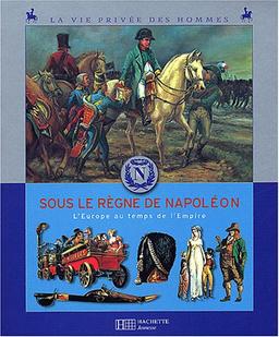 Sous le règne de Napoléon : L'Europe au temps de l'Empire