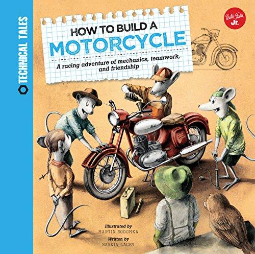 How to Build a Motorcycle: A Racing Adventure of Mechanics, Teamwork, and Friendship (Technical Tales)