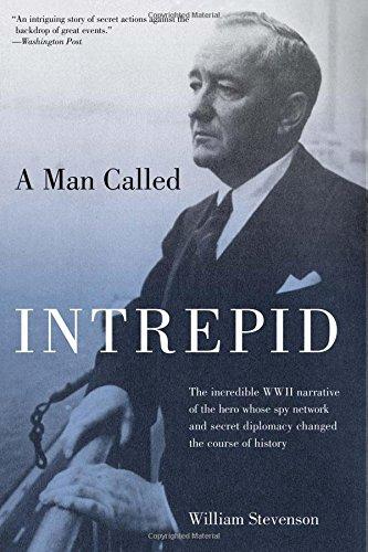 A Man Called Intrepid: The Incredible WWII Narrative of the Hero Whose Spy Network and Secret Diplomacy Changed the Course of History