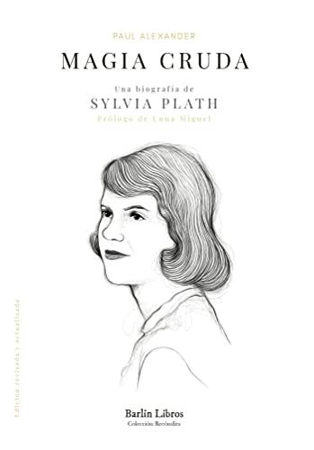 Magia cruda. Una biografía de Sylvia Plath (Barlin Recóndita, Band 13)