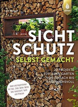 Schöner Sichtschutz selbst gemacht: 20 Projekte für jeden Garten von einfach bis anspruchsvoll. Ideen und Inspirationen mit Holz, Stein, Beton, Metall, Glas, Kunststoff, Textil und Pflanzen