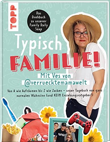 Typisch Familie! Mit Ves von @verruecktemamawelt. Das Drehbuch zur Family Daily Soap.: Von A wie Aufräumen bis Z wie Zocken – unser Tagebuch vom ganz normalen Wahnsinn (und KEIN Erziehungsratgeber!)