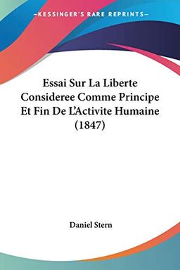 Essai Sur La Liberte Consideree Comme Principe Et Fin De L'Activite Humaine (1847)