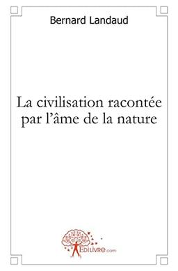 La civilisation racontée par l'âme de la nature : Essai de cosmogonie appliquée aux civilisations