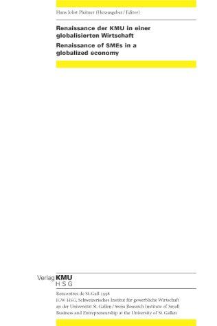 Renaissance der KMU in einer globalisierten Wirtschaft /Renaissance of SMES in a globalized economy: Beiträge zu den Rencontres de St-Gall 1998 /Papers Presented to the Rencontres de St-Gall 1998