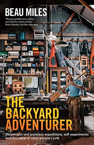 The Backyard Adventurer: Meaningful and pointless expeditions, self-experiments and the value of other people's junk