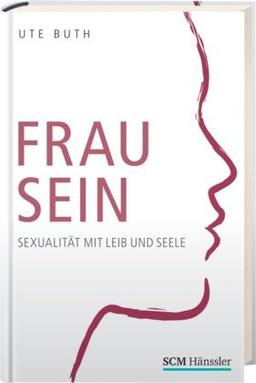 Frau sein: Sexualität mit Leib und Seele