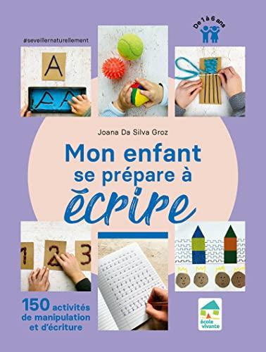 Mon enfant se prépare à écrire : 150 activités de manipulation et d'écriture : de 1 à 6 ans