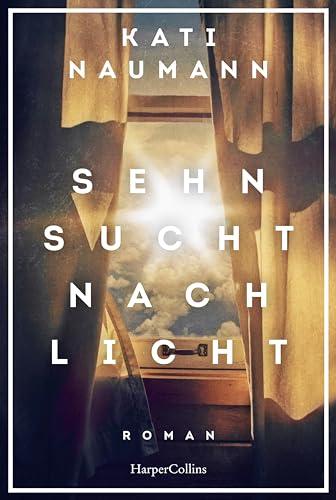 Sehnsucht nach Licht: Roman | »Kati Naumann erzählt anschaulich von den lebensgefährlichen Arbeiten im Bergbau, von Grubenunglücken und Krankheit.« Bremen Zwei