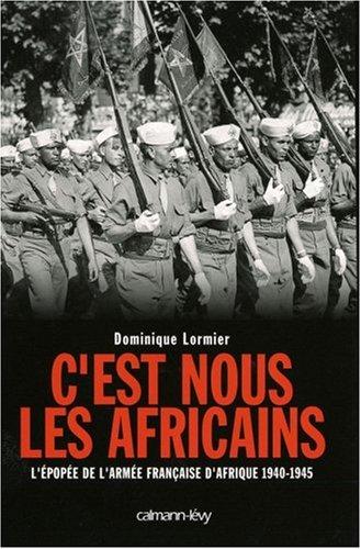 C'est nous les Africains : l'épopée de l'armée française d'Afrique, 1940-1945