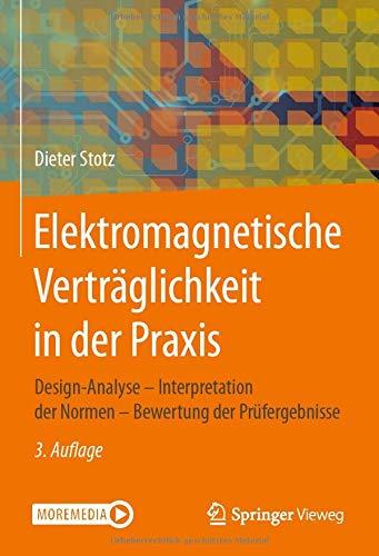 Elektromagnetische Verträglichkeit in der Praxis: Design-Analyse - Interpretation der Normen - Bewertung der Prüfergebnisse