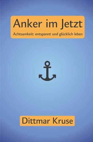 Anker im Jetzt: Achtsamkeit: entspannt und glücklich leben