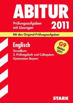 Abitur-Prüfungsaufgaben Gymnasium Bayern. Mit Lösungen: Englisch Grundkurs, 3. Prüfungsfach und Colloquium G9-Abitur 2011. Mit den ... 2000 - 2010 mit Lösungen