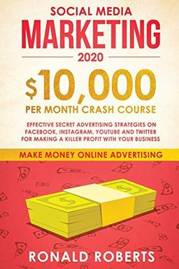 Social Media Marketing #2020: $10,000/month Crash Course Effective Secret Advertising Strategies on Facebook, Instagram, YouTube and Twitter for ... Profit with Your Business (Make Money Online)