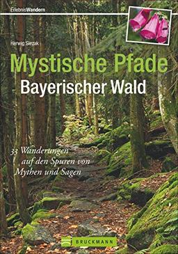 Wandern im Bayerischen Wald: 33 Wanderungen auf den Spuren von Mythen und Sagen. Mit Kind und Kegel sagenhaft wandern, auf leichten und sportlichen ... magischen Entdeckungen. (Erlebnis Wandern)