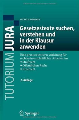 Gesetzestexte Suchen, Verstehen und in der Klausur Anwenden: Eine Praxisorientierte Anleitung für Rechtswissenschaftliches Arbeiten im Strafrecht, ... im Strafrecht, Öffentlichen Recht, Zivilrecht