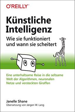 Künstliche Intelligenz – Wie sie funktioniert und wann sie scheitert: Eine unterhaltsame Reise in die seltsame Welt der Algorithmen, neuronalen Netze und versteckten Giraffen