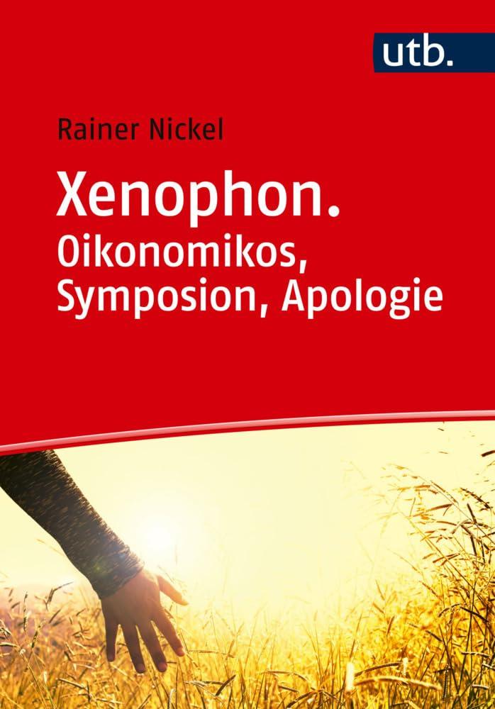 Xenophon. Oikonomikos, Symposion, Apologie: Eine Lektürehilfe (- Studienkommentare zu lateinischen und griechischen Texten)