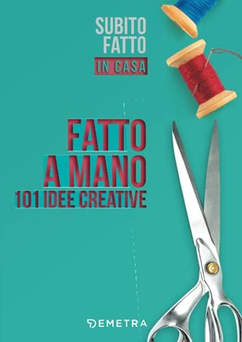 Fatto a mano: 101 idee creative (Scuola di manualità)