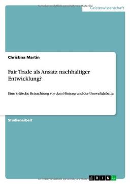 Fair Trade als Ansatz nachhaltiger Entwicklung?: Eine kritische Betrachtung vor dem Hintergrund der Umweltdebatte