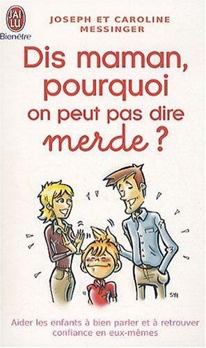 Dis maman, pourquoi on peut pas dire merde ? : aider les enfants à bien parler et à retrouver confiance en eux-mêmes