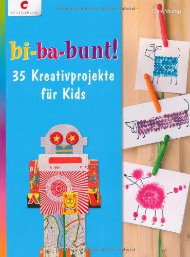 bi-ba-bunt!: 35 Kreativprojekte für Kids