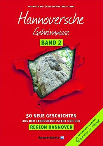 Hannoversche Geheimnisse Band 2: 50 Neue Geschichten aus der Landeshauptstadt und der Region Hannover (Geheimnisse der Heimat)