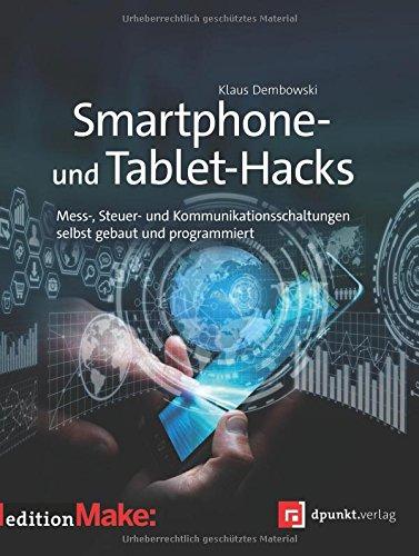 Smartphone- und Tablet-Hacks: Mess-, Steuer- und Kommunikationsschaltungen selbstgebaut und programmiert